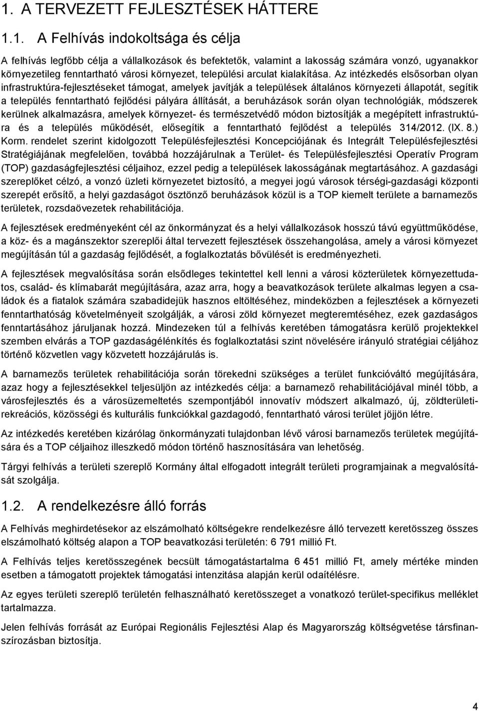 Az intézkedés elsősorban olyan infrastruktúra-fejlesztéseket támogat, amelyek javítják a települések általános környezeti állapotát, segítik a település fenntartható fejlődési pályára állítását, a