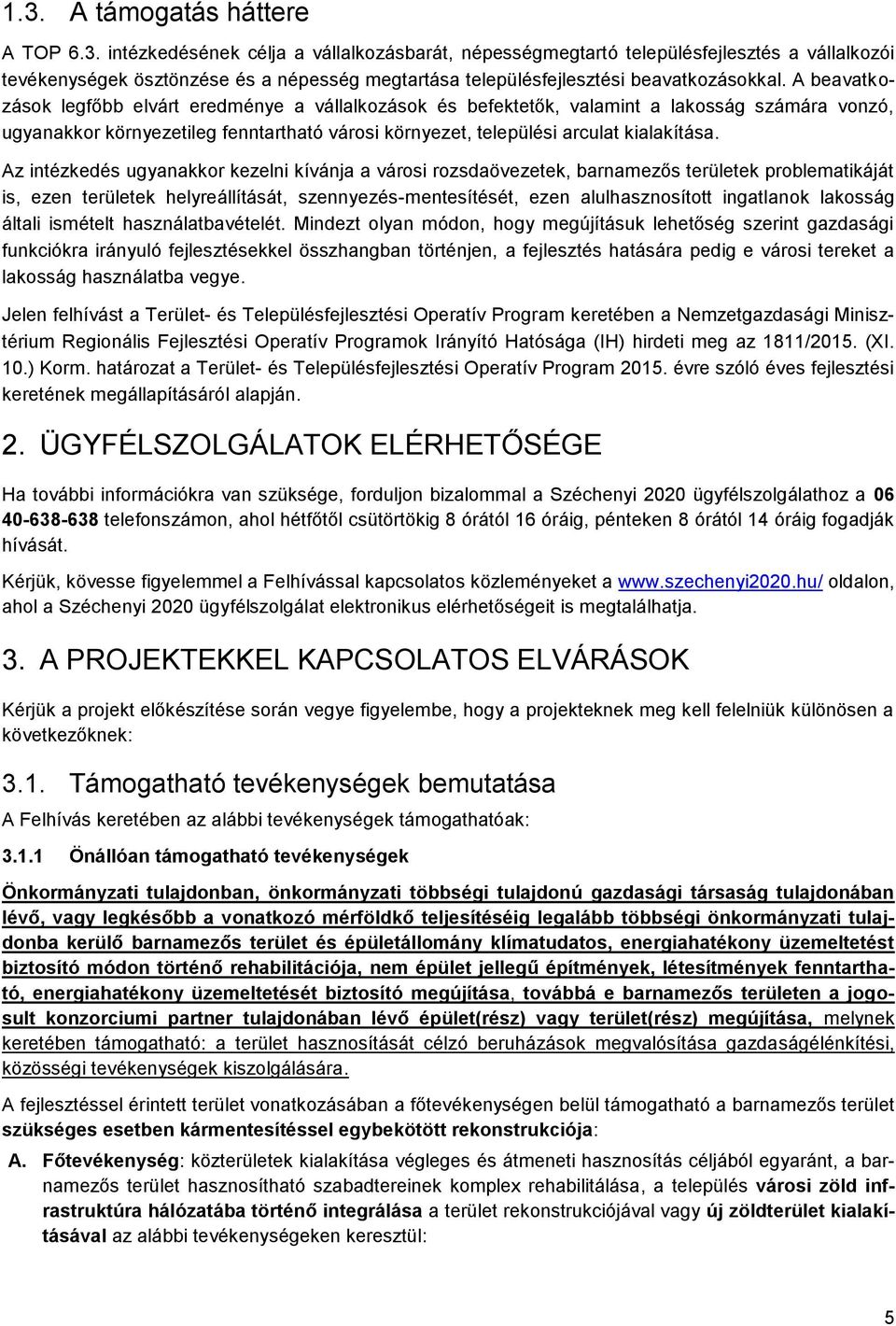 Az intézkedés ugyanakkor kezelni kívánja a városi rozsdaövezetek, barnamezős területek problematikáját is, ezen területek helyreállítását, szennyezés-mentesítését, ezen alulhasznosított ingatlanok