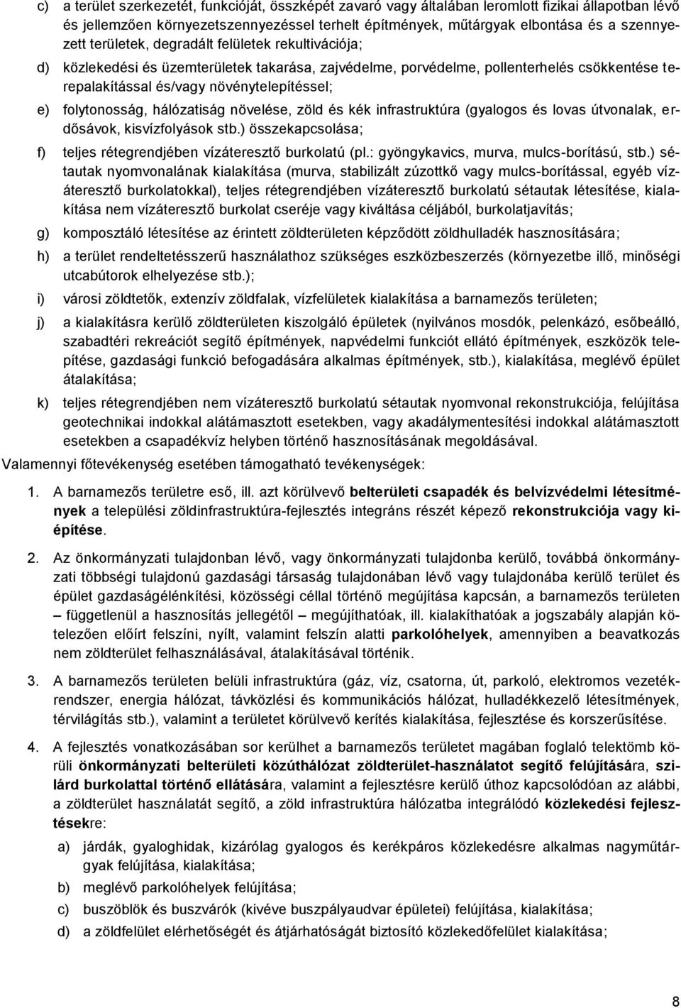 folytonosság, hálózatiság növelése, zöld és kék infrastruktúra (gyalogos és lovas útvonalak, erdősávok, kisvízfolyások stb.) összekapcsolása; f) teljes rétegrendjében vízáteresztő burkolatú (pl.