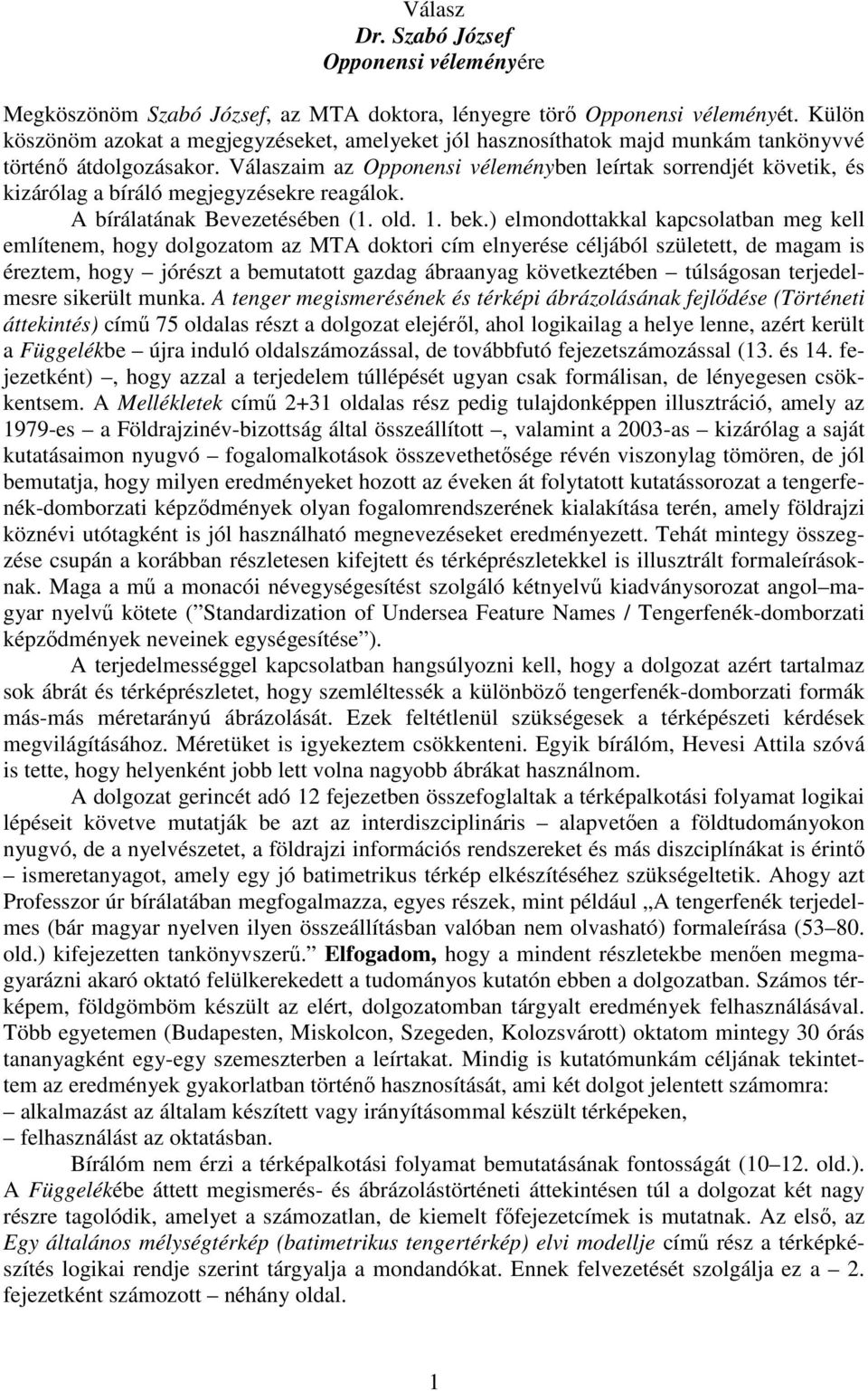 Válaszaim az Opponensi véleményben leírtak sorrendjét követik, és kizárólag a bíráló megjegyzésekre reagálok. A bírálatának Bevezetésében (1. old. 1. bek.