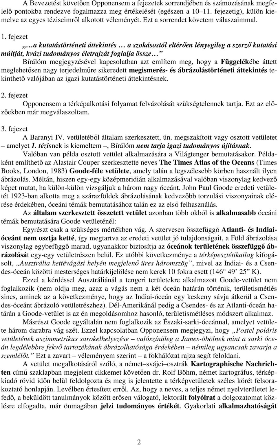 fejezet a kutatástörténeti áttekintés a szokásostól eltérően lényegileg a szerző kutatási múltját, kvázi tudományos életrajzát foglalja össze Bírálóm megjegyzésével kapcsolatban azt említem meg, hogy