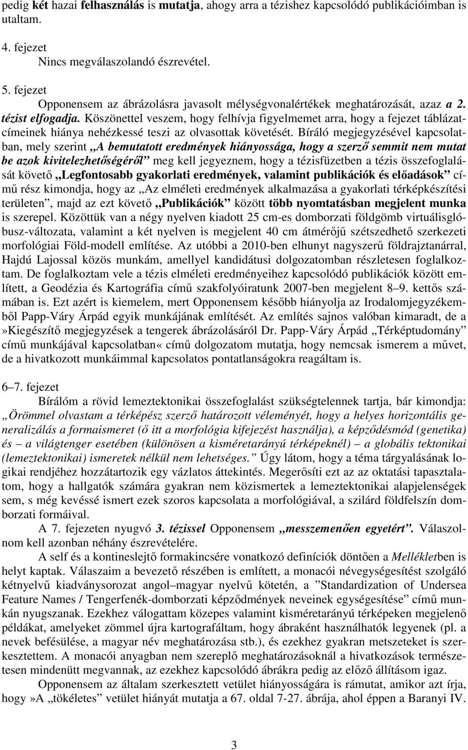 Köszönettel veszem, hogy felhívja figyelmemet arra, hogy a fejezet táblázatcímeinek hiánya nehézkessé teszi az olvasottak követését.
