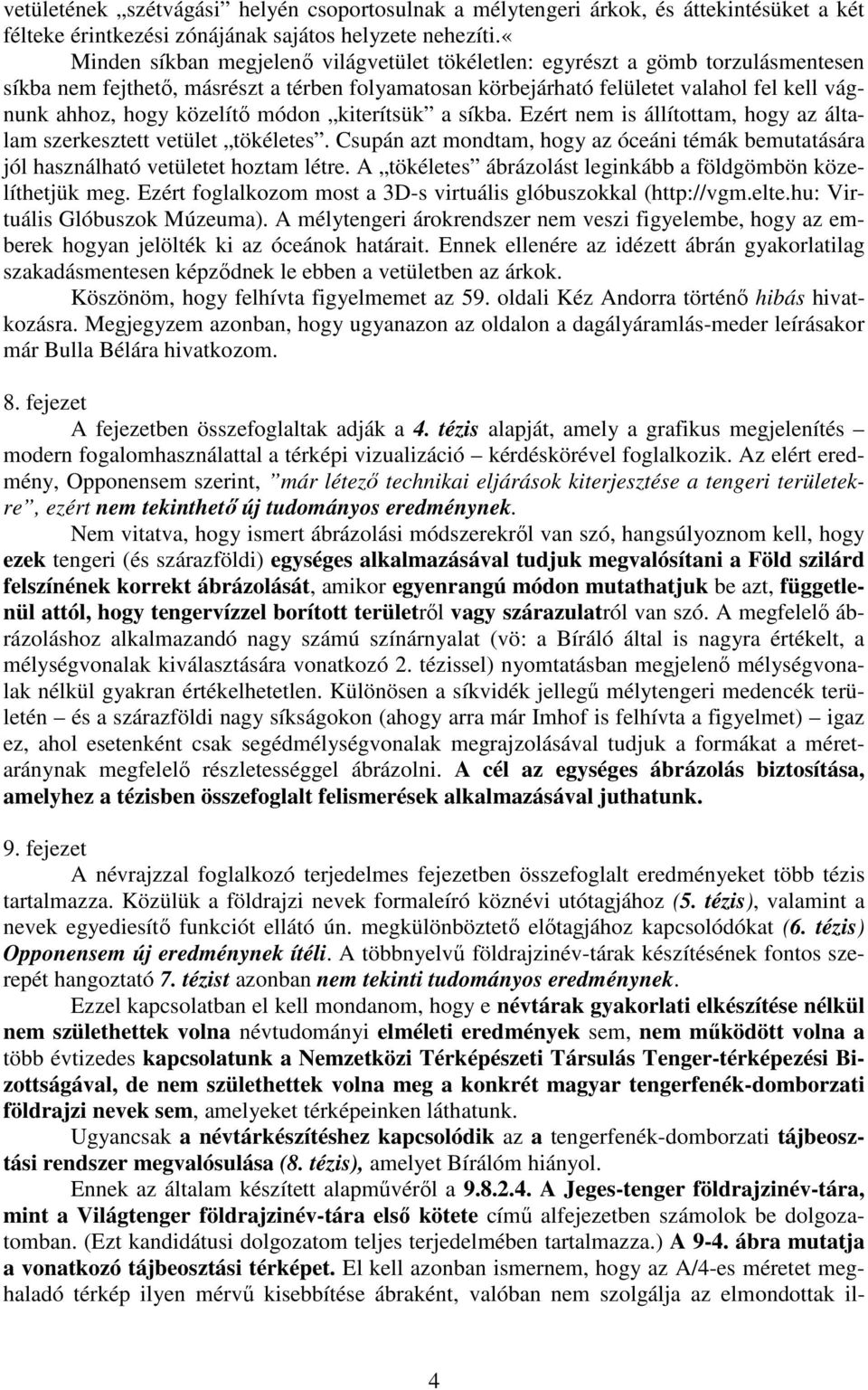 közelítő módon kiterítsük a síkba. Ezért nem is állítottam, hogy az általam szerkesztett vetület tökéletes.