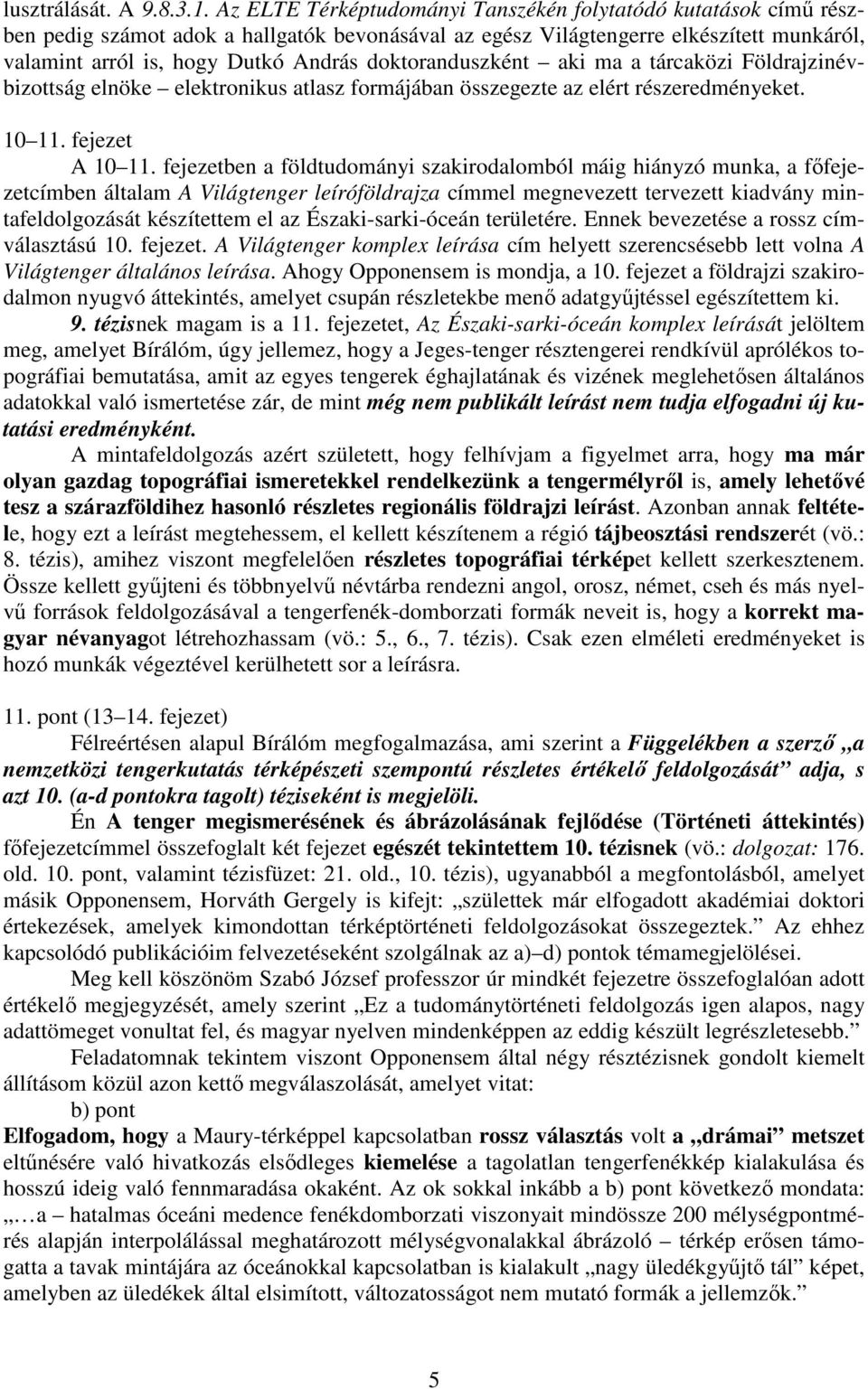 doktoranduszként aki ma a tárcaközi Földrajzinévbizottság elnöke elektronikus atlasz formájában összegezte az elért részeredményeket. 10 11. fejezet A 10 11.