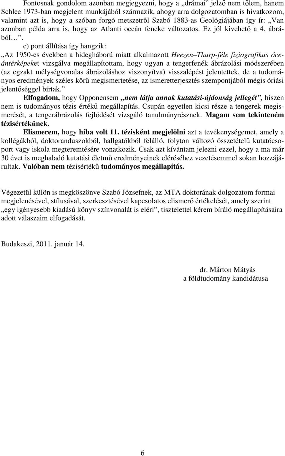 c) pont állítása így hangzik: Az 1950-es években a hidegháború miatt alkalmazott Heezen Tharp-féle fiziografikus óceántérképeket vizsgálva megállapítottam, hogy ugyan a tengerfenék ábrázolási