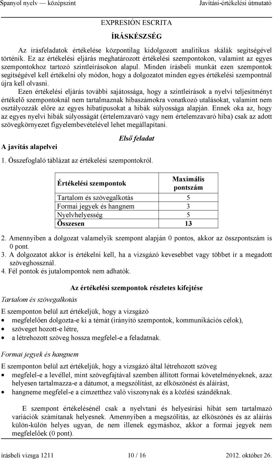 Minden írásbeli munkát ezen szempontok segítségével kell értékelni oly módon, hogy a dolgozatot minden egyes értékelési szempontnál újra kell olvasni.