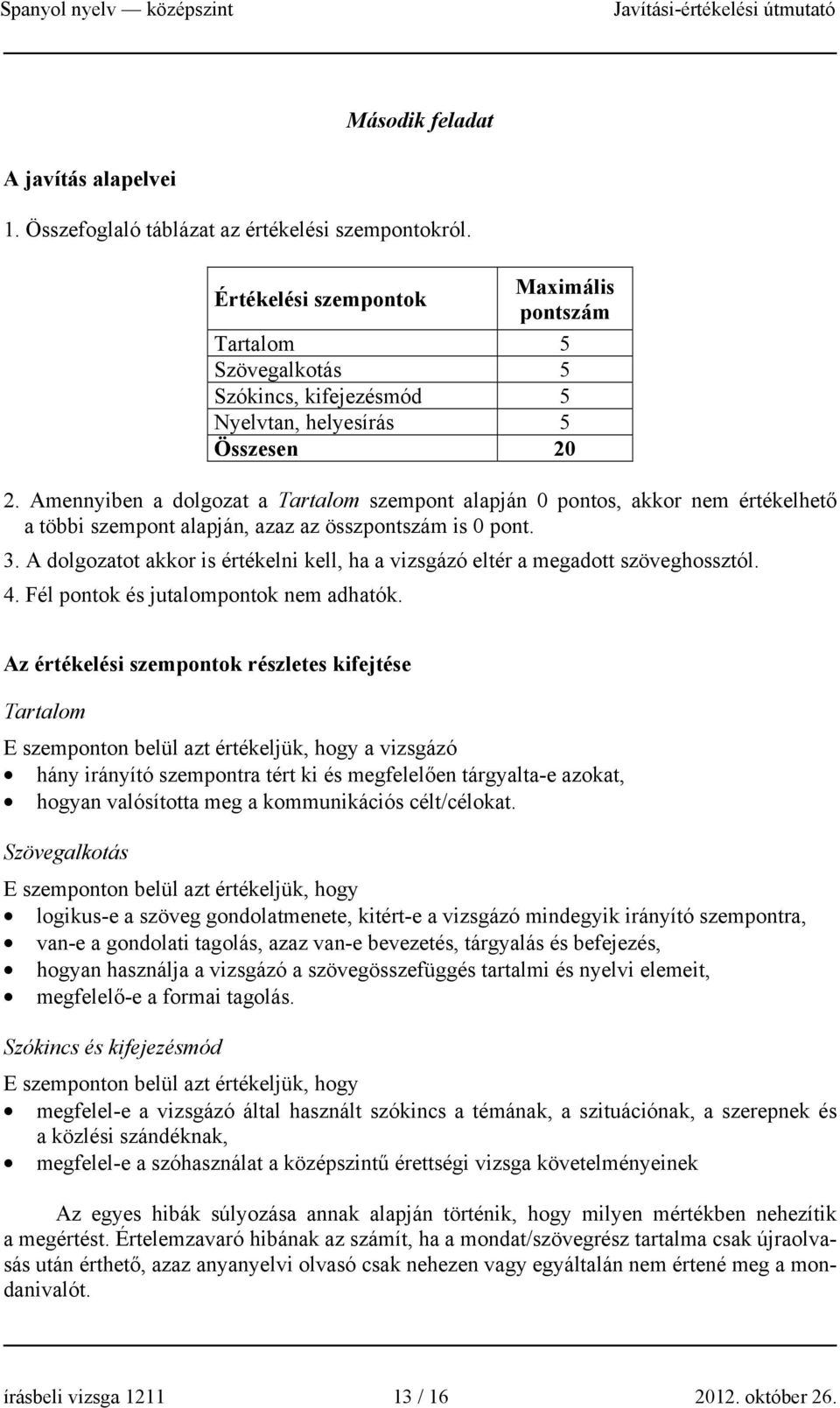 Amennyiben a dolgozat a Tartalom szempont alapján 0 pontos, akkor nem értékelhető a többi szempont alapján, azaz az összpontszám is 0 pont. 3.