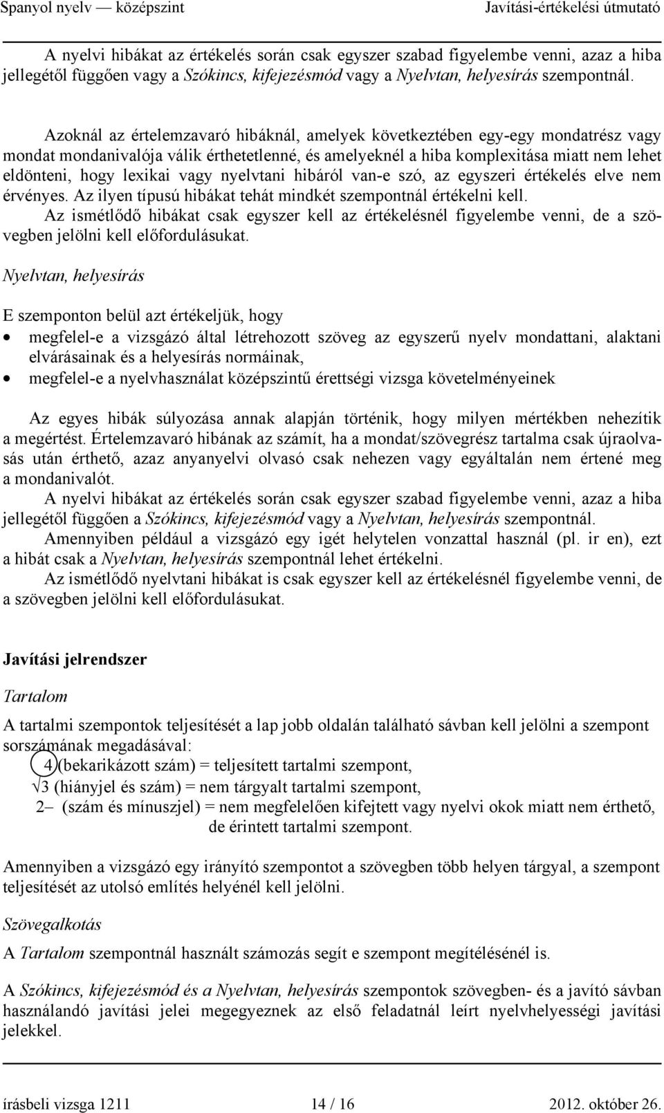 vagy nyelvtani hibáról van-e szó, az egyszeri értékelés elve nem érvényes. Az ilyen típusú hibákat tehát mindkét szempontnál értékelni kell.