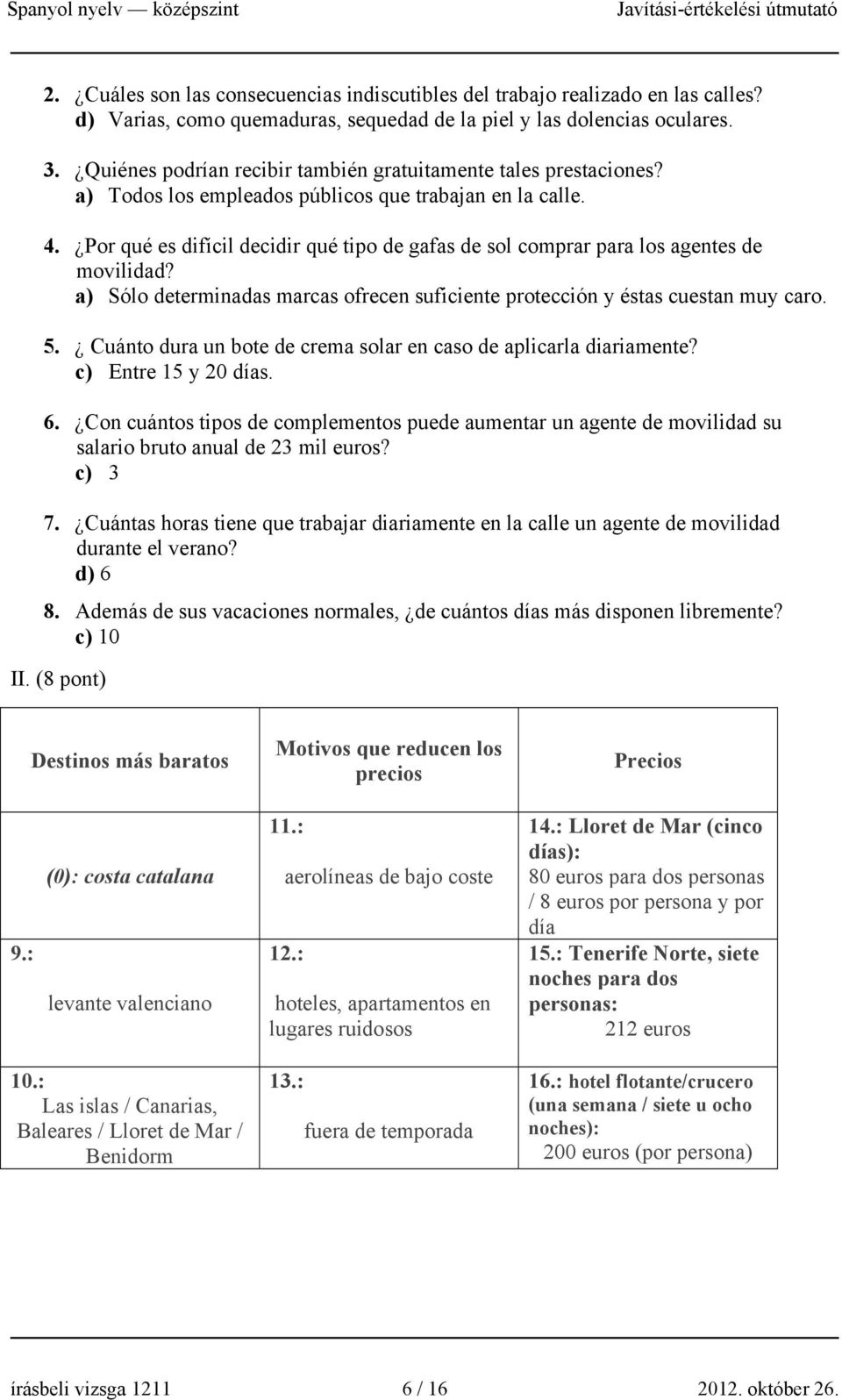 Por qué es difícil decidir qué tipo de gafas de sol comprar para los agentes de movilidad? a) Sólo determinadas marcas ofrecen suficiente protección y éstas cuestan muy caro. 5.