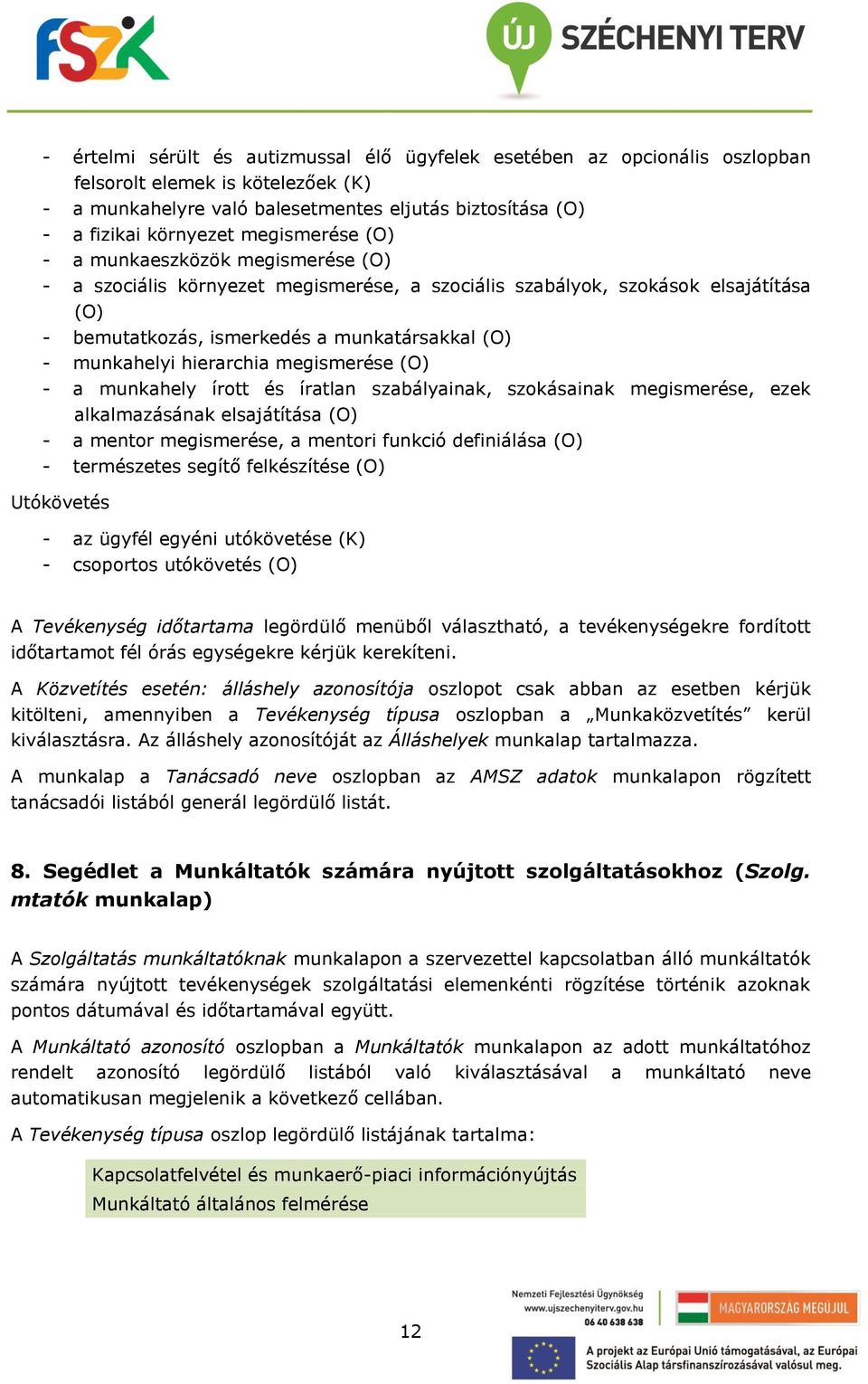 hierarchia megismerése (O) - a munkahely írott és íratlan szabályainak, szokásainak megismerése, ezek alkalmazásának elsajátítása (O) - a mentor megismerése, a mentori funkció definiálása (O) -