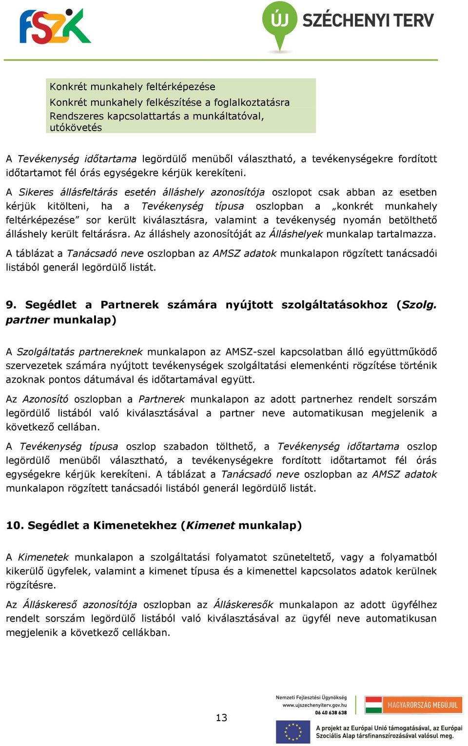 A Sikeres állásfeltárás esetén álláshely azonosítója oszlopot csak abban az esetben kérjük kitölteni, ha a Tevékenység típusa oszlopban a konkrét munkahely feltérképezése sor került kiválasztásra,