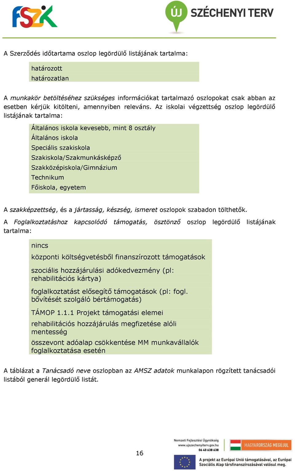 Az iskolai végzettség oszlop legördülő listájának tartalma: Általános iskola kevesebb, mint 8 osztály Általános iskola Speciális szakiskola Szakiskola/Szakmunkásképző Szakközépiskola/Gimnázium