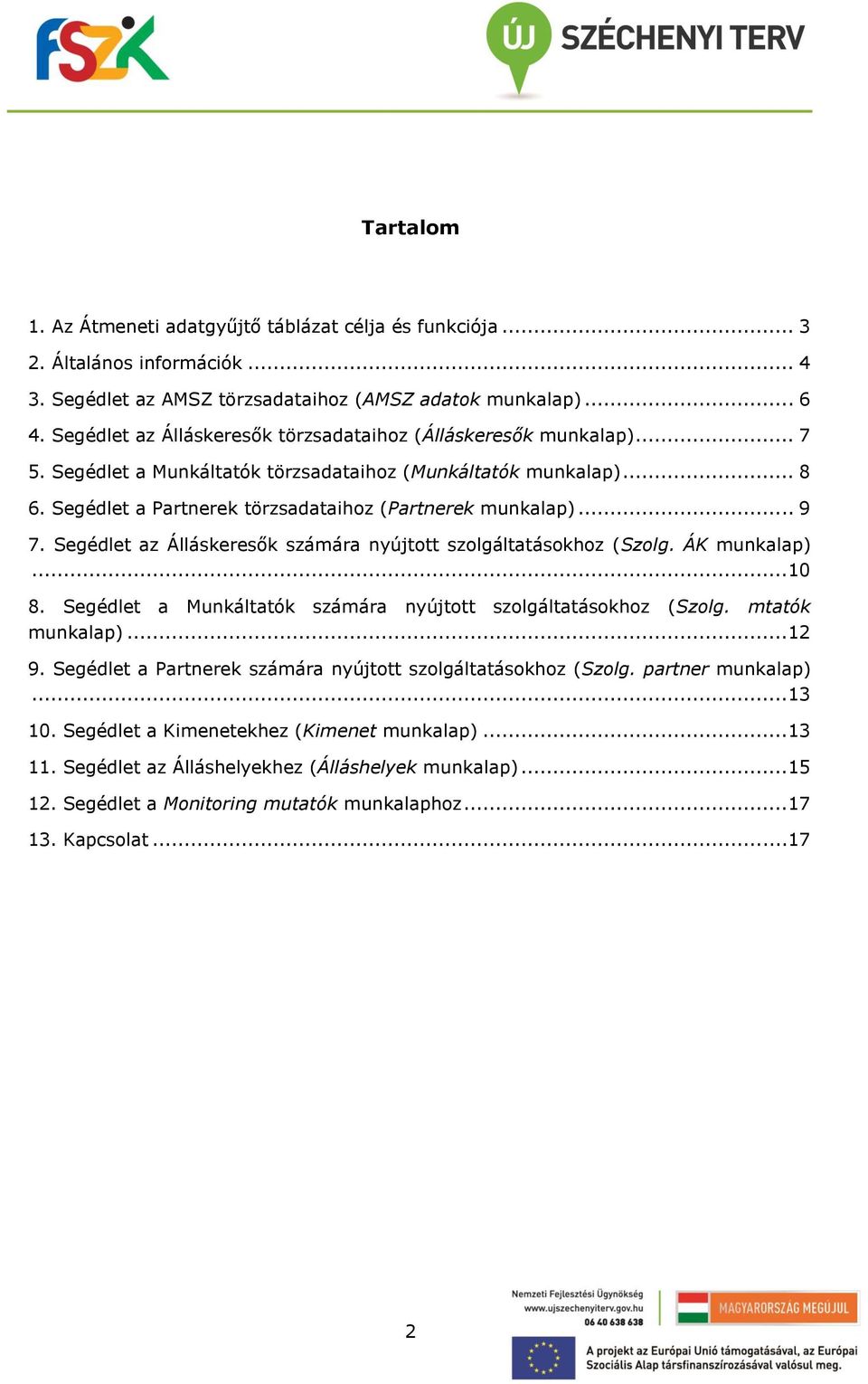 .. 9 7. Segédlet az Álláskeresők számára nyújtott szolgáltatásokhoz (Szolg. ÁK munkalap)...10 8. Segédlet a Munkáltatók számára nyújtott szolgáltatásokhoz (Szolg. mtatók munkalap)...12 9.