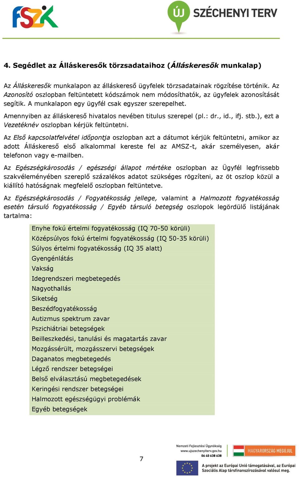 Amennyiben az álláskereső hivatalos nevében titulus szerepel (pl.: dr., id., ifj. stb.), ezt a Vezetéknév oszlopban kérjük feltüntetni.