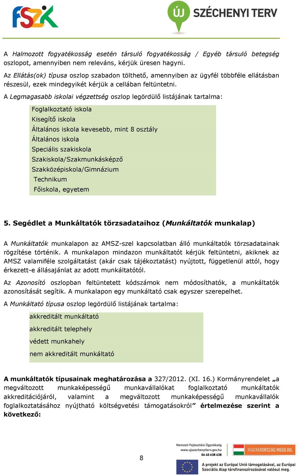 A Legmagasabb iskolai végzettség oszlop legördülő listájának tartalma: Foglalkoztató iskola Kisegítő iskola Általános iskola kevesebb, mint 8 osztály Általános iskola Speciális szakiskola