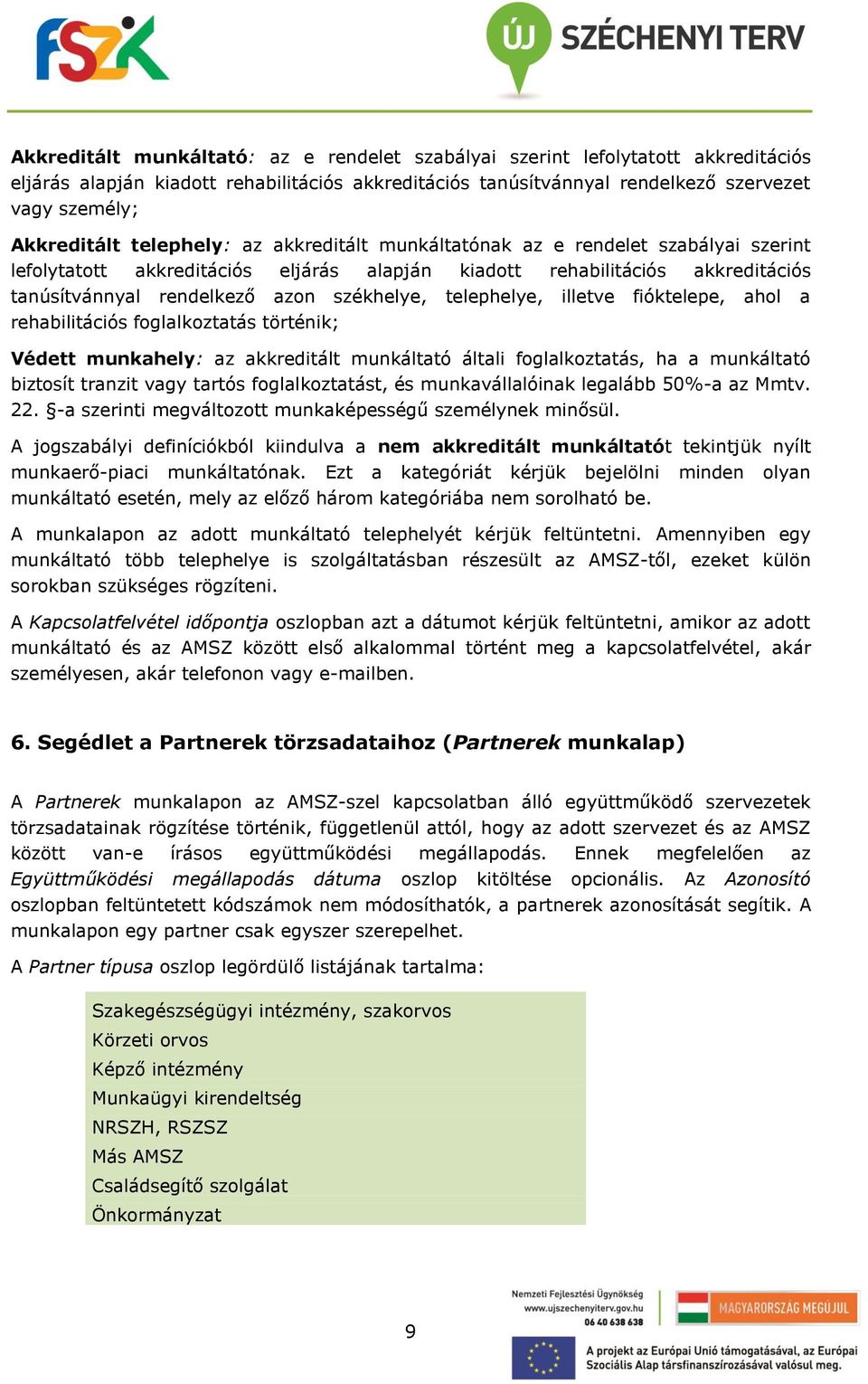 telephelye, illetve fióktelepe, ahol a rehabilitációs foglalkoztatás történik; Védett munkahely: az akkreditált munkáltató általi foglalkoztatás, ha a munkáltató biztosít tranzit vagy tartós