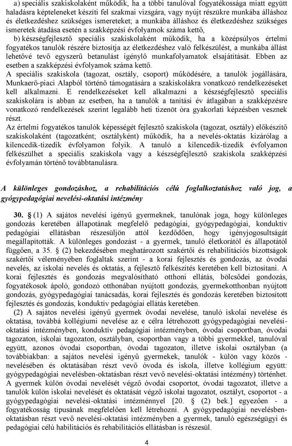 középsúlyos értelmi fogyatékos tanulók részére biztosítja az életkezdéshez való felkészülést, a munkába állást lehetővé tevő egyszerű betanulást igénylő munkafolyamatok elsajátítását.