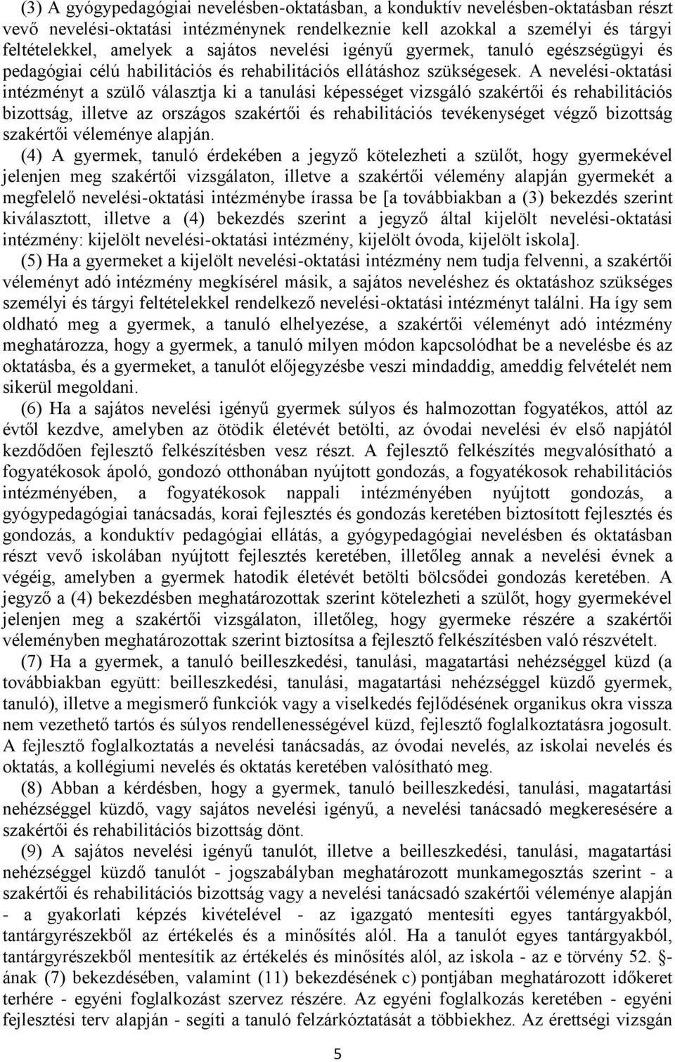 A nevelési-oktatási intézményt a szülő választja ki a tanulási képességet vizsgáló szakértői és rehabilitációs bizottság, illetve az országos szakértői és rehabilitációs tevékenységet végző bizottság