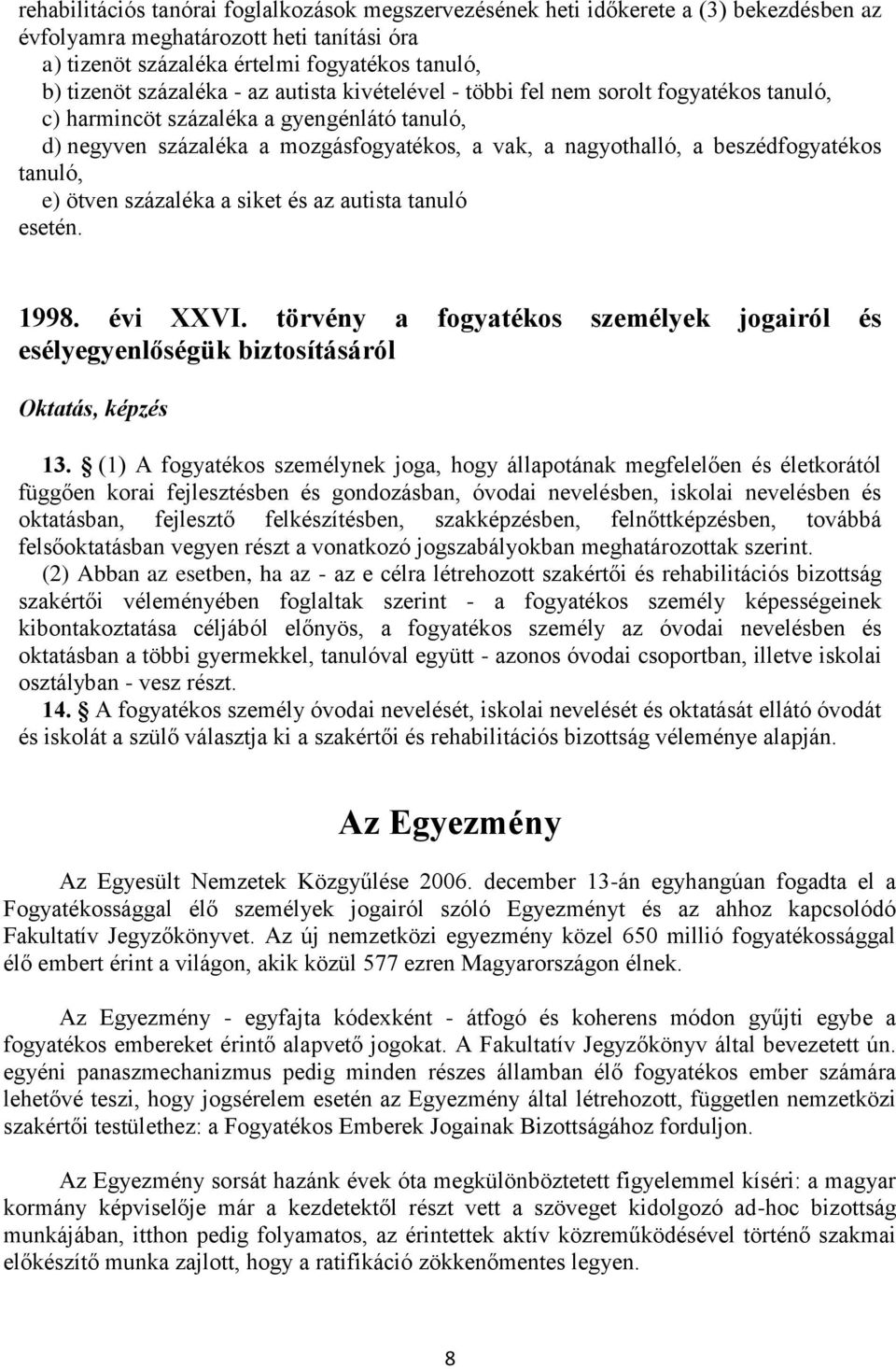 beszédfogyatékos tanuló, e) ötven százaléka a siket és az autista tanuló esetén. 1998. évi XXVI. törvény a fogyatékos személyek jogairól és esélyegyenlőségük biztosításáról Oktatás, képzés 13.