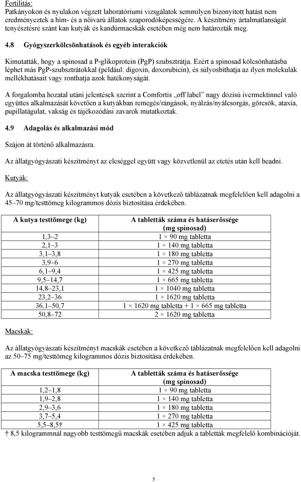 8 Gyógyszerkölcsönhatások és egyéb interakciók Kimutatták, hogy a spinosad a P-glikoprotein (PgP) szubsztrátja.