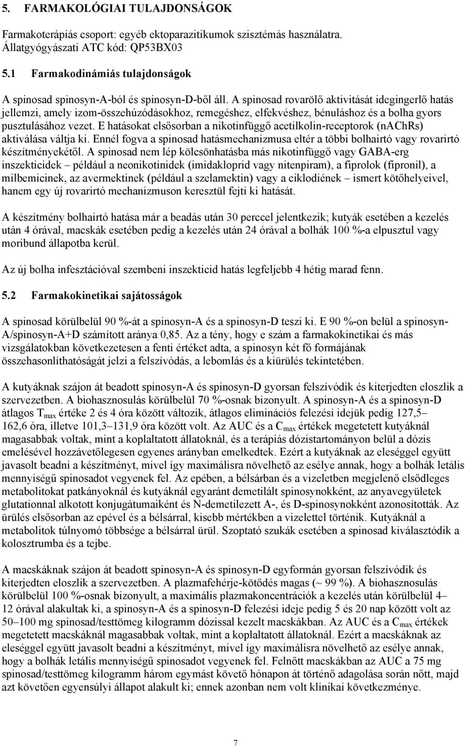 A spinosad rovarölő aktivitását idegingerlő hatás jellemzi, amely izom-összehúzódásokhoz, remegéshez, elfekvéshez, bénuláshoz és a bolha gyors pusztulásához vezet.