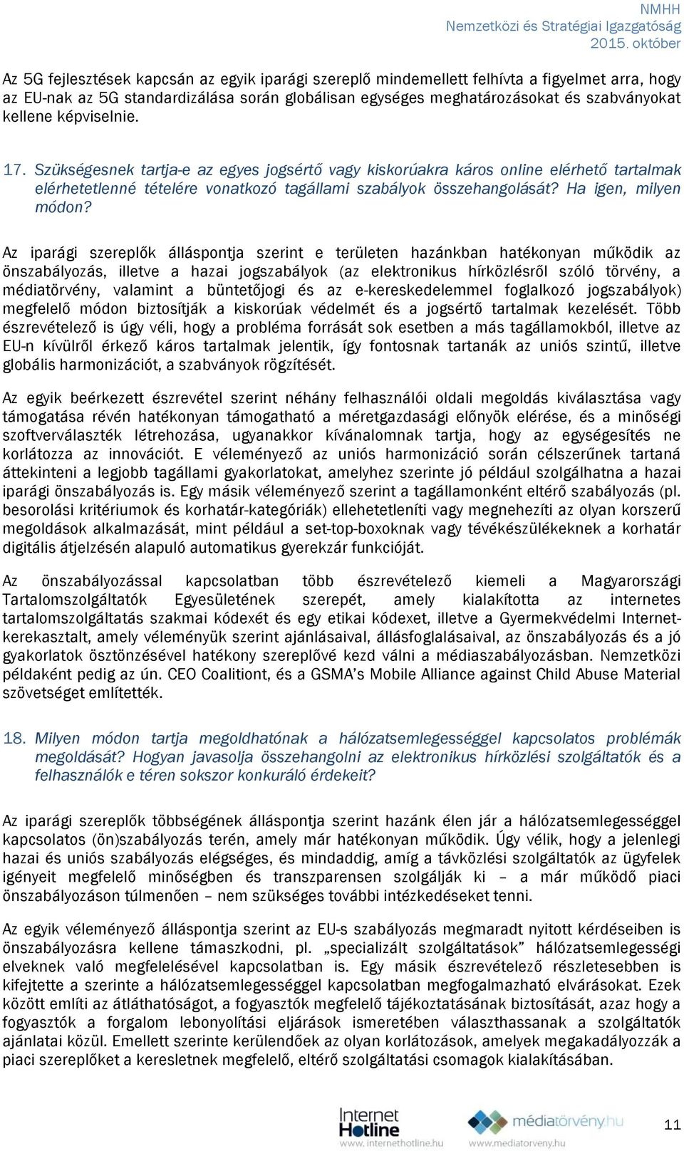 Az iparági szereplők álláspontja szerint e területen hazánkban hatékonyan működik az önszabályozás, illetve a hazai jogszabályok (az elektronikus hírközlésről szóló törvény, a médiatörvény, valamint