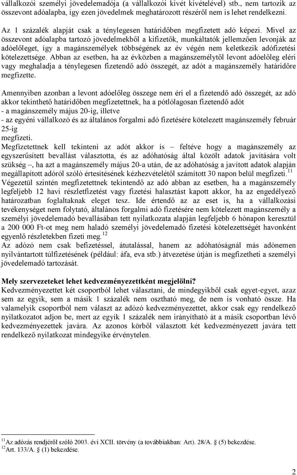Mivel az összevont adóalapba tartozó jövedelmekből a kifizetők, munkáltatók jellemzően levonják az adóelőleget, így a magánszemélyek többségének az év végén nem keletkezik adófizetési kötelezettsége.