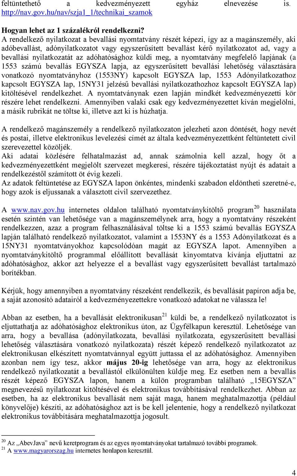 nyilatkozatát az adóhatósághoz küldi meg, a nyomtatvány megfelelő lapjának (a 1553 számú bevallás EGYSZA lapja, az egyszerűsített bevallási lehetőség választására vonatkozó nyomtatványhoz (1553NY)