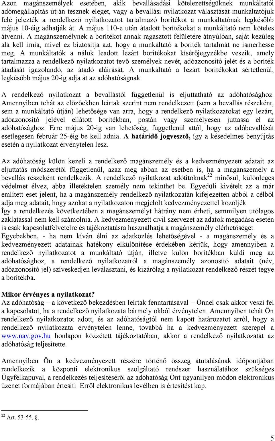 A magánszemélynek a borítékot annak ragasztott felületére átnyúlóan, saját kezűleg alá kell írnia, mivel ez biztosítja azt, hogy a munkáltató a boríték tartalmát ne ismerhesse meg.