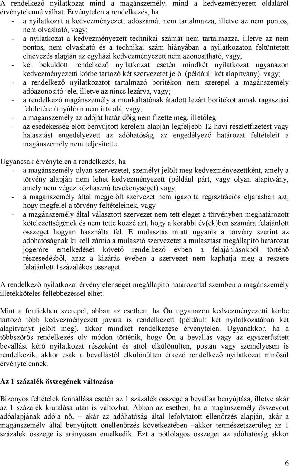 tartalmazza, illetve az nem pontos, nem olvasható és a technikai szám hiányában a nyilatkozaton feltüntetett elnevezés alapján az egyházi kedvezményezett nem azonosítható, vagy; - két beküldött
