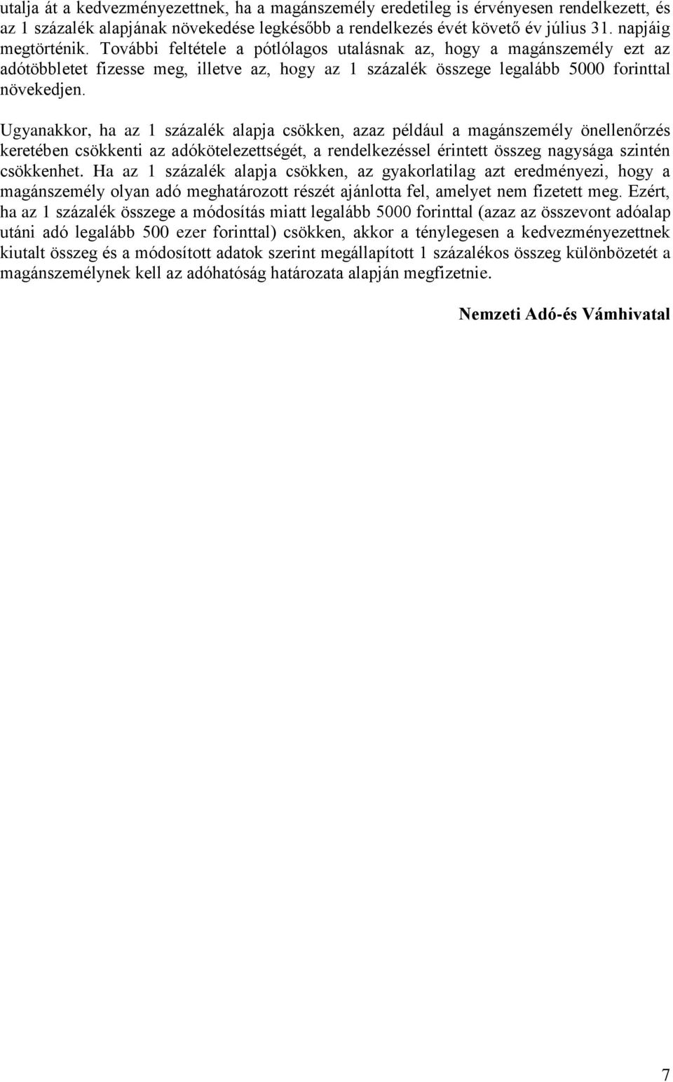 Ugyanakkor, ha az 1 százalék alapja csökken, azaz például a magánszemély önellenőrzés keretében csökkenti az adókötelezettségét, a rendelkezéssel érintett összeg nagysága szintén csökkenhet.