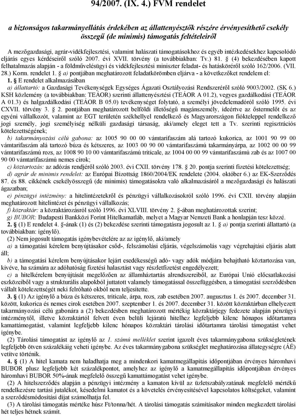 valamint halászati támogatásokhoz és egyéb intézkedésekhez kapcsolódó eljárás egyes kérdéseiről szóló 2007. évi XVII. törvény (a továbbiakban: Tv.) 81.