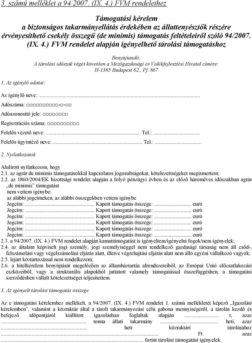 ) FVM rendelet alapján igényelhető tárolási támogatáshoz 1. Az igénylő adatai: Benyújtandó: A tárolási időszak végét követően a Mezőgazdasági és Vidékfejlesztési Hivatal címére: H-1385 Budapest 62.