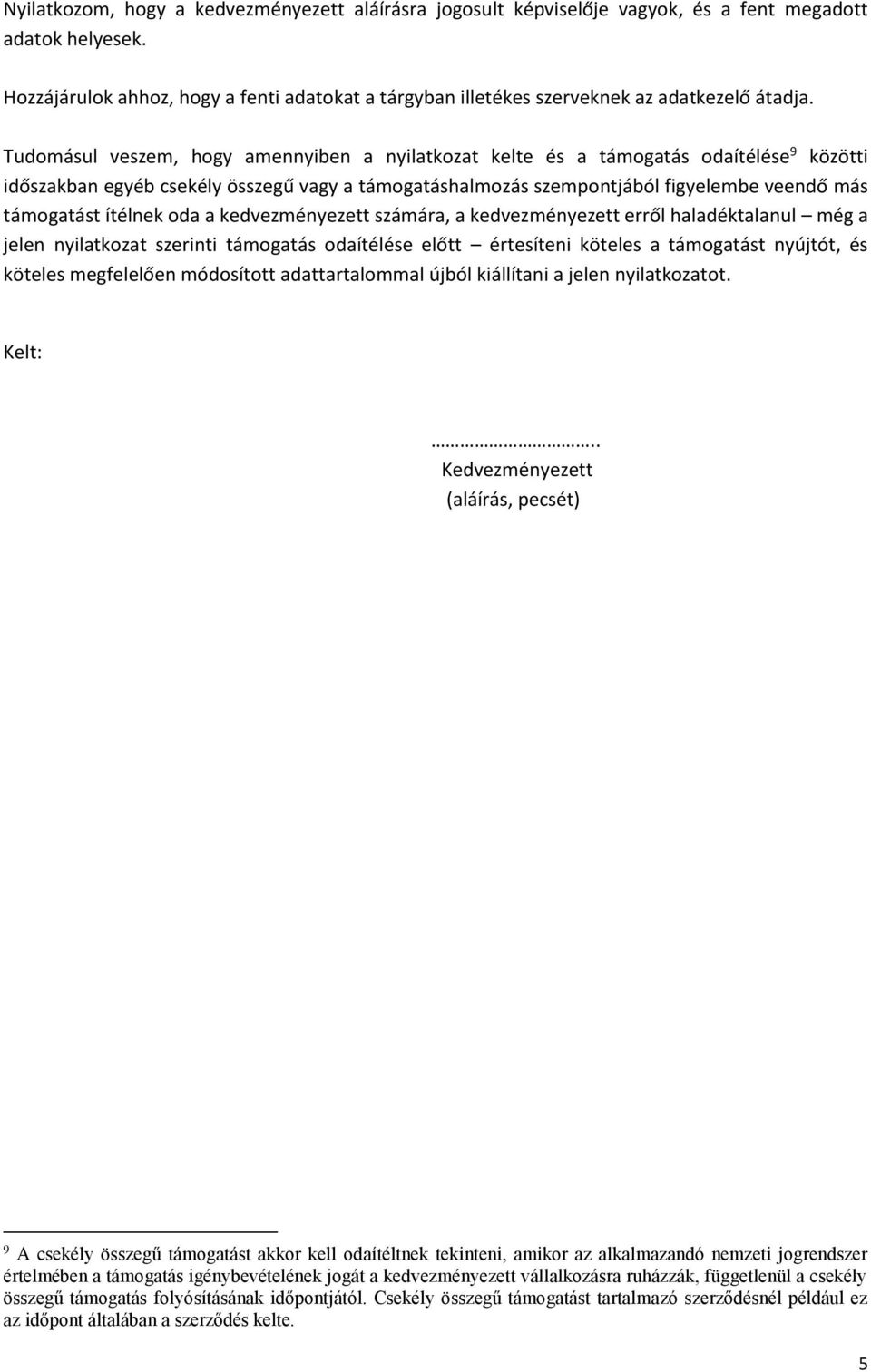 Tudomásul veszem, hogy amennyiben a nyilatkozat kelte és a támogatás odaítélése 9 közötti időszakban egyéb csekély összegű vagy a támogatáshalmozás szempontjából figyelembe veendő más támogatást