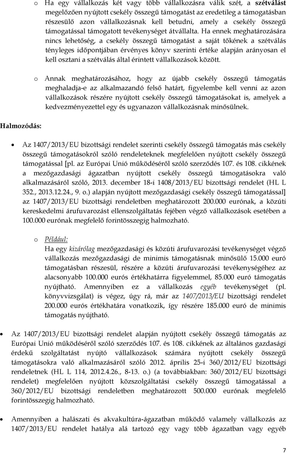 Ha ennek meghatározására nincs lehetőség, a csekély összegű támogatást a saját tőkének a szétválás tényleges időpontjában érvényes könyv szerinti értéke alapján arányosan el kell osztani a szétválás