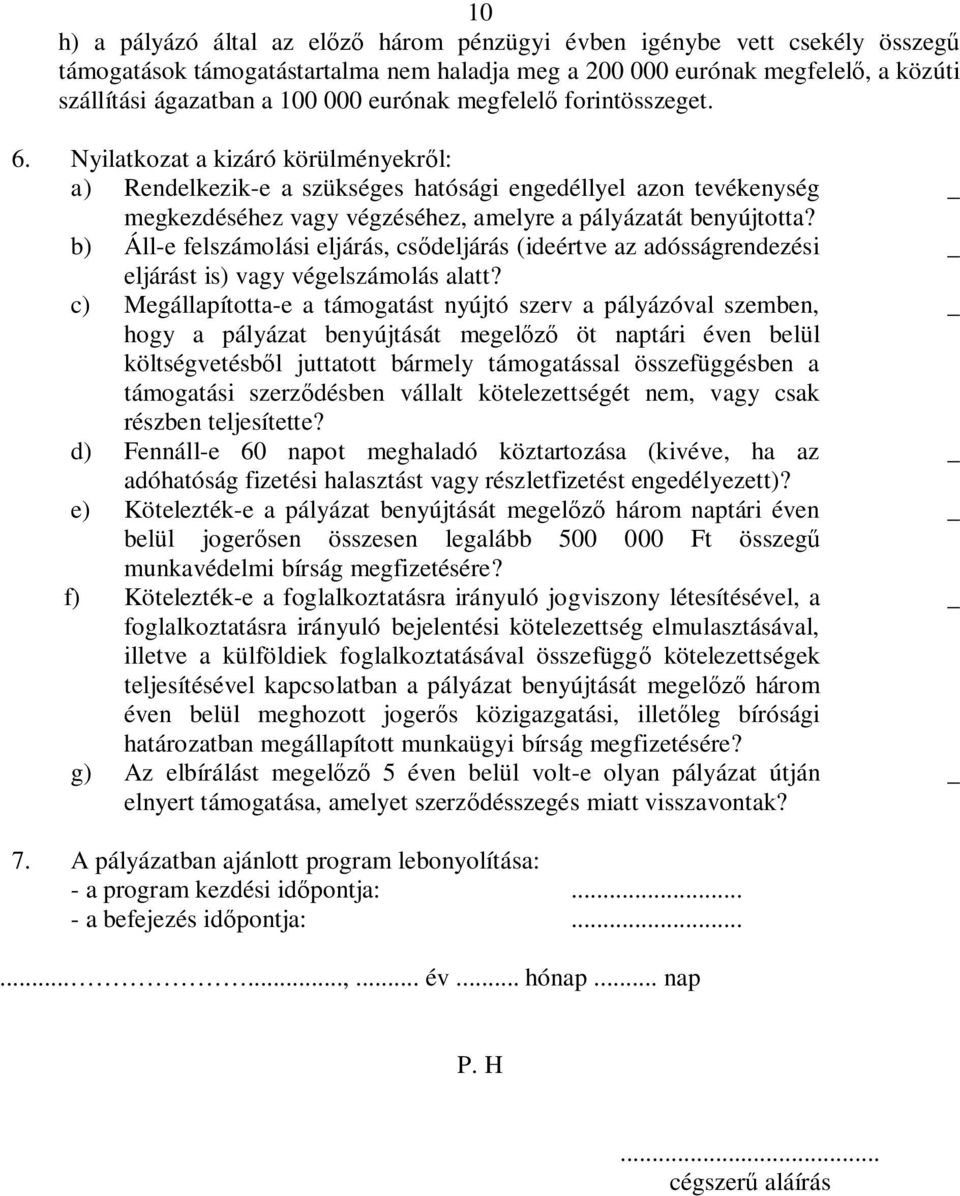 Nyilatkozat a kizáró körülményekről: a) Rendelkezik-e a szükséges hatósági engedéllyel azon tevékenység megkezdéséhez vagy végzéséhez, amelyre a pályázatát benyújtotta?