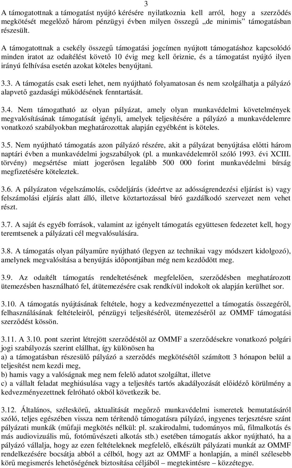 esetén azokat köteles benyújtani. 3.3. A támogatás csak eseti lehet, nem nyújtható folyamatosan és nem szolgálhatja a pályázó alapvető gazdasági működésének fenntartását. 3.4.
