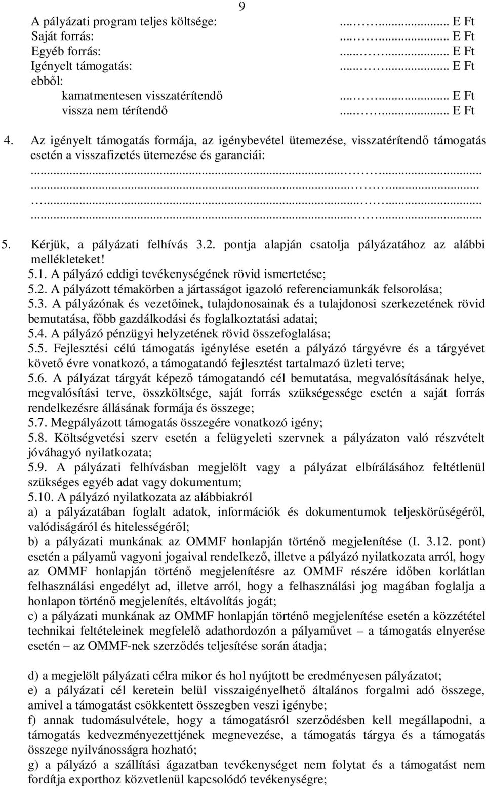 Kérjük, a pályázati felhívás 3.2. pontja alapján csatolja pályázatához az alábbi mellékleteket! 5.1. A pályázó eddigi tevékenységének rövid ismertetése; 5.2. A pályázott témakörben a jártasságot igazoló referenciamunkák felsorolása; 5.