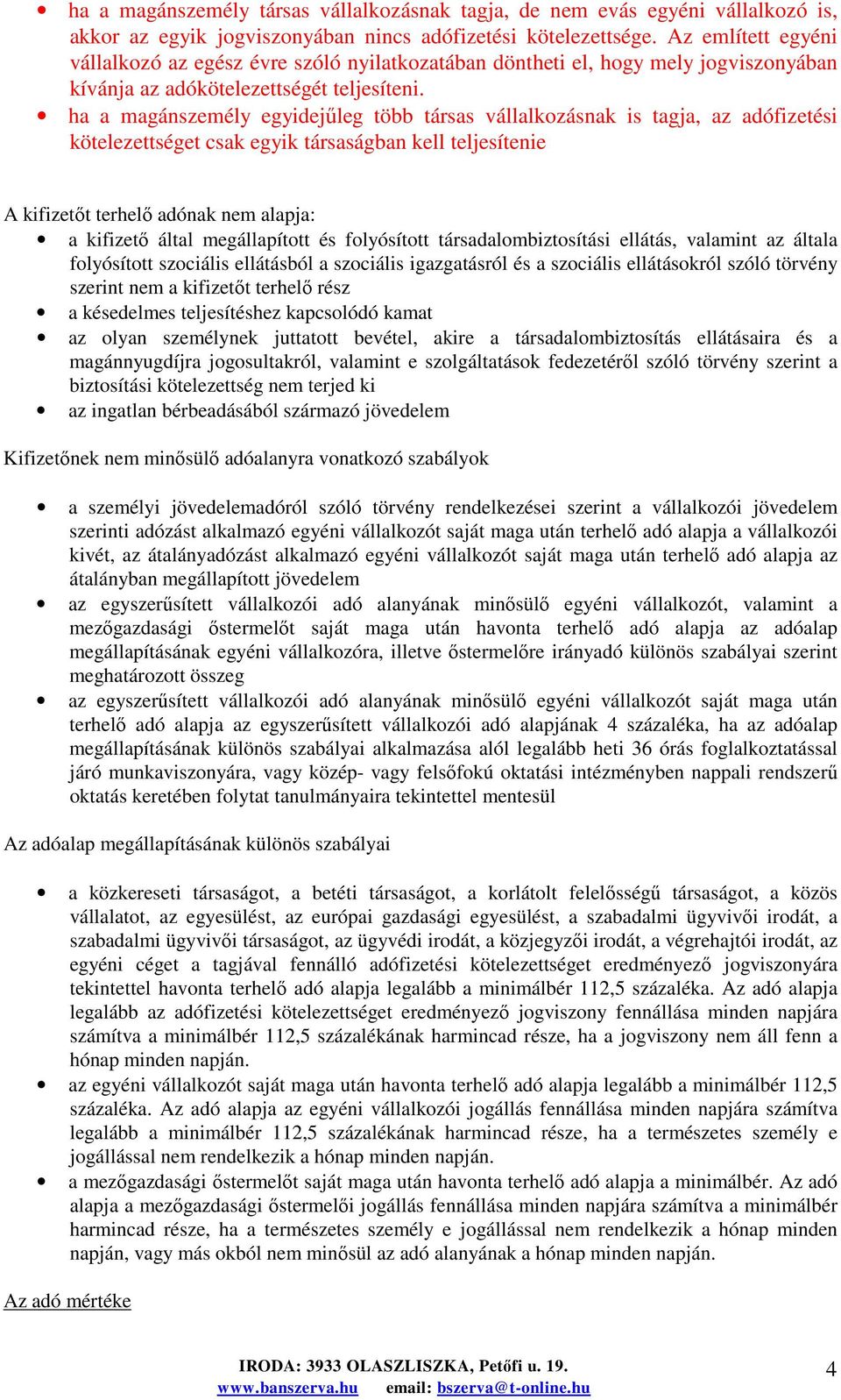 ha a magánszemély egyidejőleg több társas vállalkozásnak is tagja, az adófizetési kötelezettséget csak egyik társaságban kell teljesítenie A kifizetıt terhelı adónak nem alapja: a kifizetı által