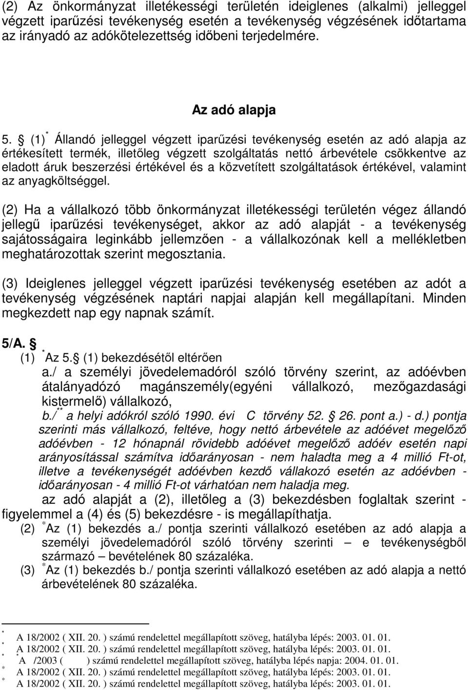 (1) Állandó jelleggel végzett iparűzési tevékenység esetén az adó alapja az értékesített termék, illetőleg végzett szolgáltatás nettó árbevétele csökkentve az eladott áruk beszerzési értékével és a