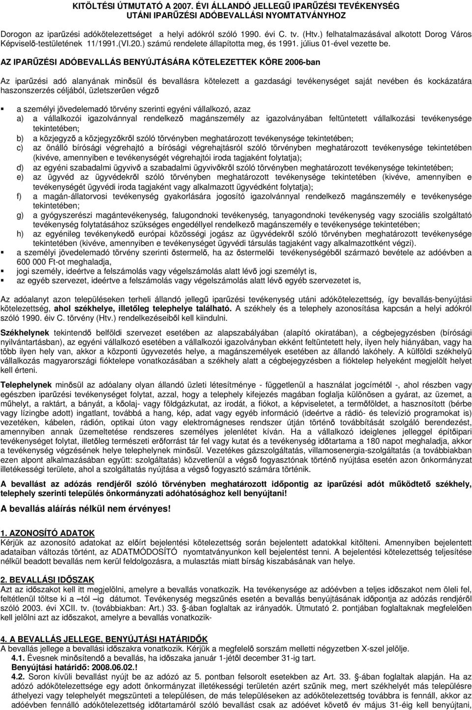 AZ IPAR ZÉSI ADÓBEVALLÁS BENYÚJTÁSÁRA KÖTELEZETTEK KÖRE 2006-ban Az ipar zési adó alanyának min sül és bevallásra kötelezett a gazdasági tevékenységet saját nevében és kockázatára haszonszerzés