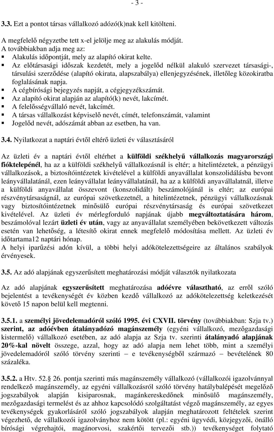 Az el társasági id szak kezdetét, mely a jogel d nélkül alakuló szervezet társasági-, társulási szerz dése (alapító okirata, alapszabálya) ellenjegyzésének, illet leg közokiratba foglalásának napja.