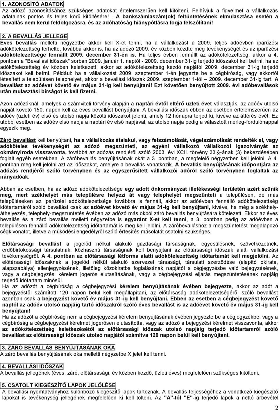 A BEVALLÁS JELLEGE Éves bevallás melletti négyzetbe akkor kell X-et tenni, ha a vállalkozást a 2009. teljes adóévben iparűzési adókötelezettség terhelte, továbbá akkor is, ha az adózó 2009.