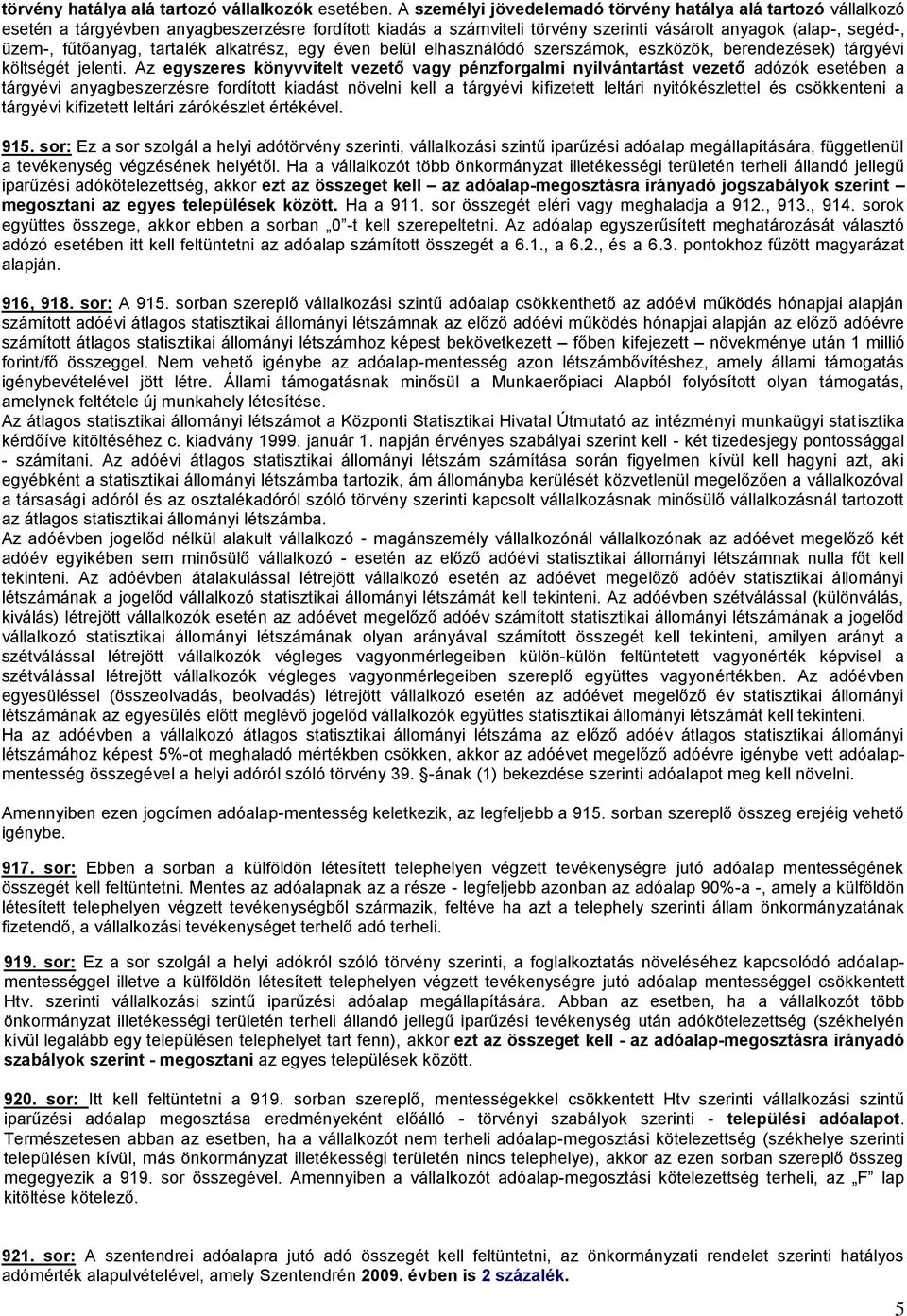 tartalék alkatrész, egy éven belül elhasználódó szerszámok, eszközök, berendezések) tárgyévi költségét jelenti.