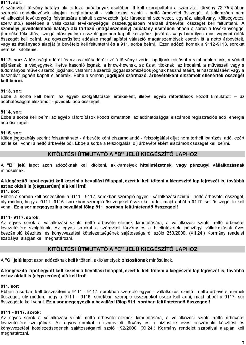 : társadalmi szervezet, egyház, alapítvány, költségvetési szerv stb.) esetében a vállalkozási tevékenységgel összefüggésben realizált árbevétel összegét kell feltüntetni.