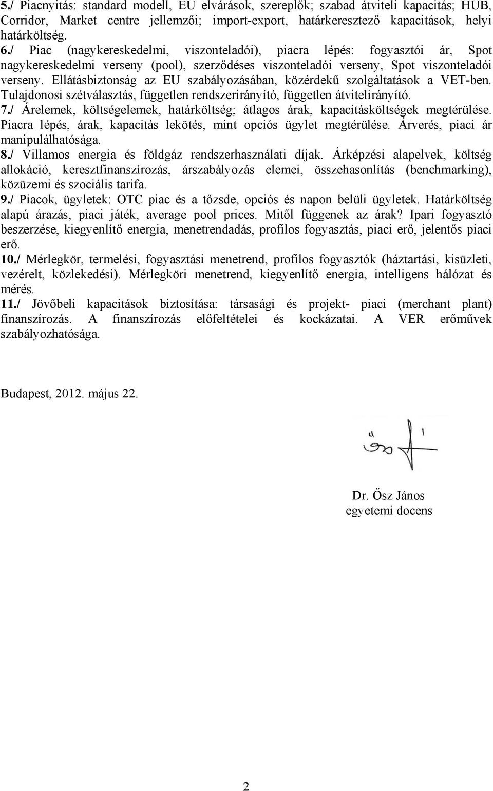 Ellátásbiztonság az EU szabályozásában, közérdekű szolgáltatások a VET-ben. Tulajdonosi szétválasztás, független rendszerirányító, független átvitelirányító. 7.