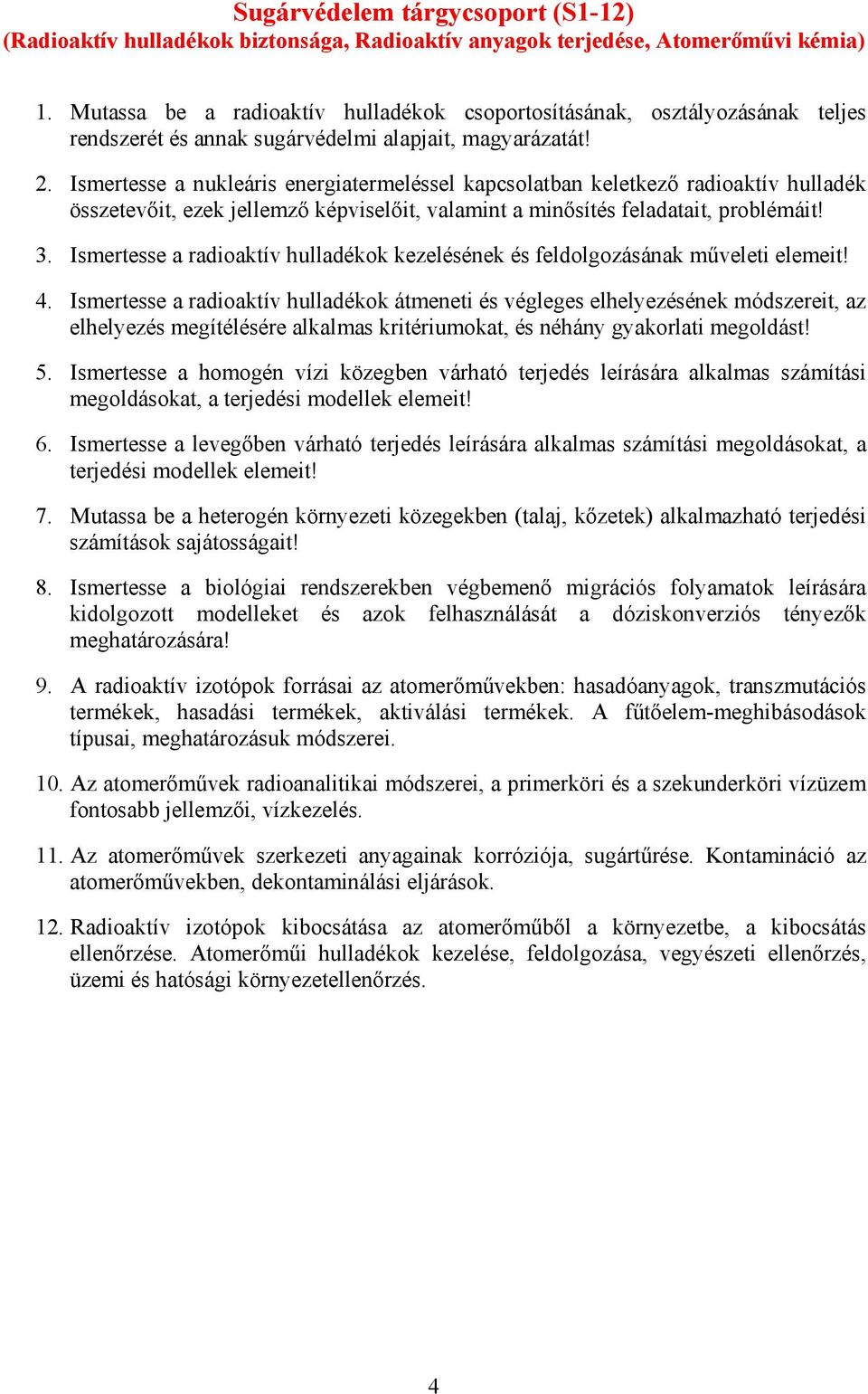 Ismertesse a nukleáris energiatermeléssel kapcsolatban keletkező radioaktív hulladék összetevőit, ezek jellemző képviselőit, valamint a minősítés feladatait, problémáit! 3.