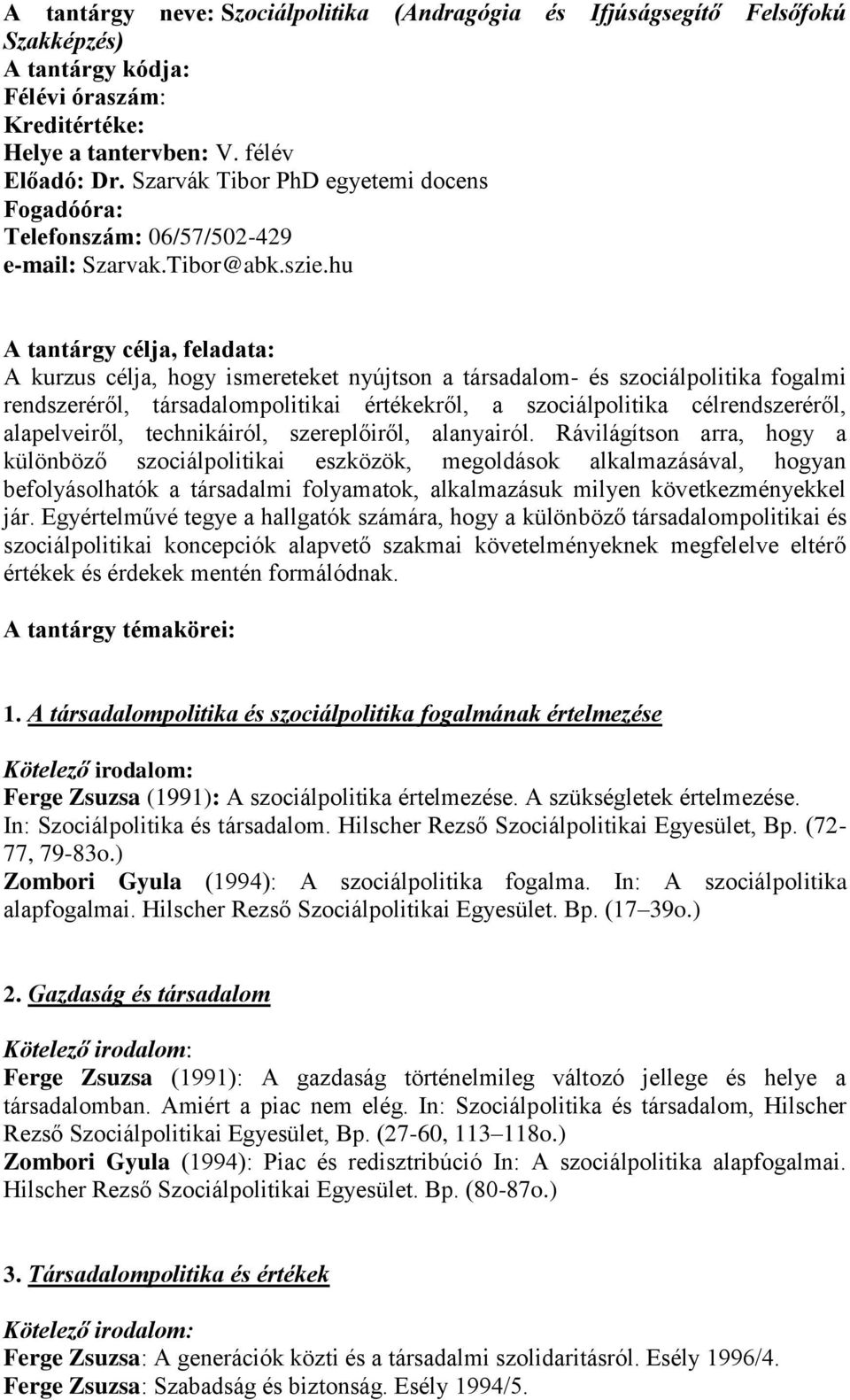 hu A tantárgy célja, feladata: A kurzus célja, hogy ismereteket nyújtson a társadalom- és szociálpolitika fogalmi rendszeréről, társadalompolitikai értékekről, a szociálpolitika célrendszeréről,