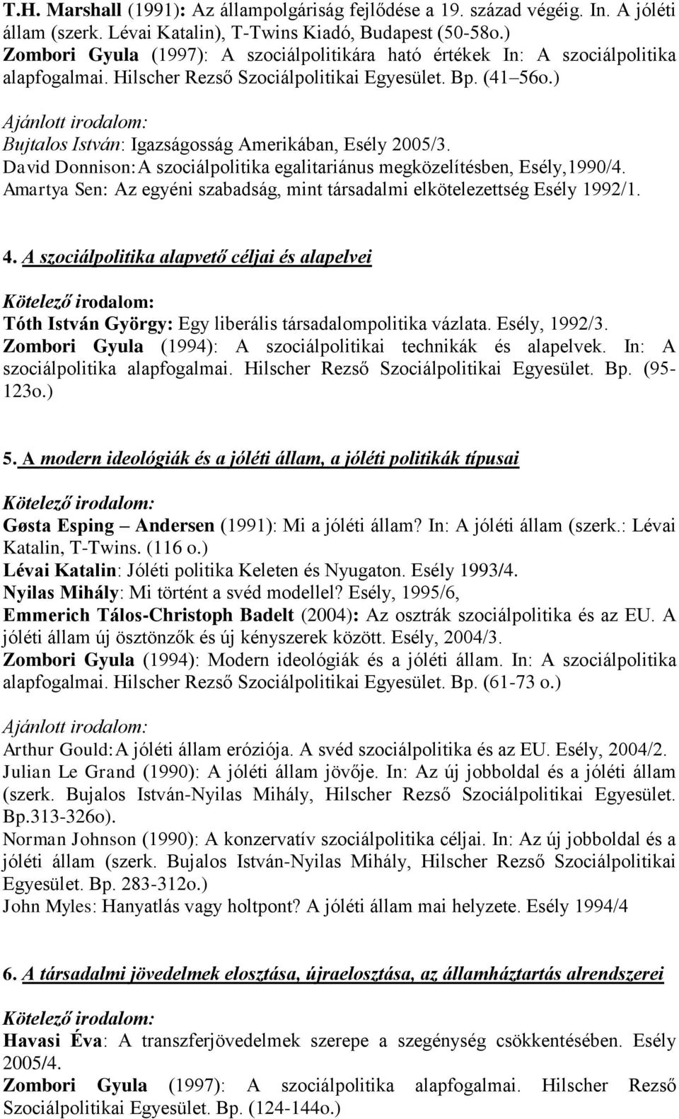 ) Bujtalos István: Igazságosság Amerikában, Esély 2005/3. David Donnison:A szociálpolitika egalitariánus megközelítésben, Esély,1990/4.