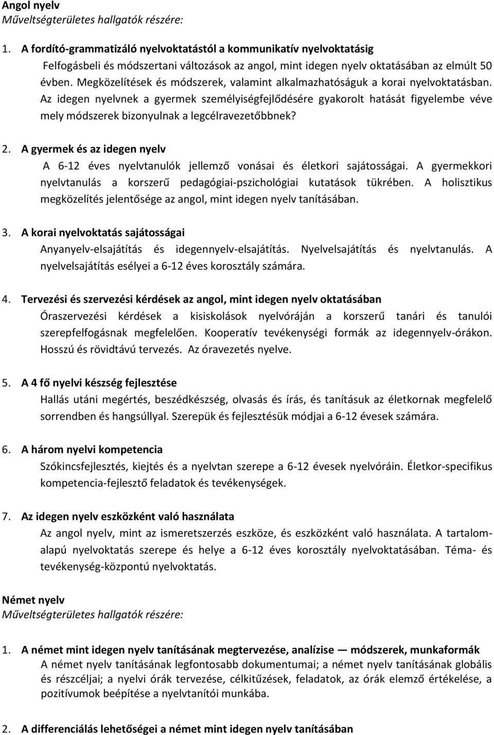 Az idegen nyelvnek a gyermek személyiségfejlődésére gyakorolt hatását figyelembe véve mely módszerek bizonyulnak a legcélravezetőbbnek? 2.